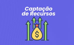 Captação de recursos: principais tipos e como escolher a melhor estratégia