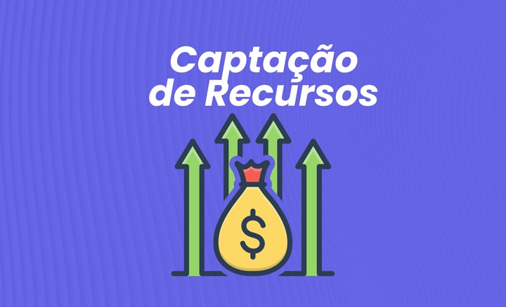 Captação de recursos: principais tipos e como escolher a melhor estratégia